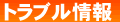 タイトル：トラブル情報